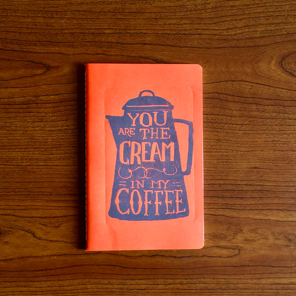 You Are the Cream in My Coffee Cahier Style Hand Printed Journal