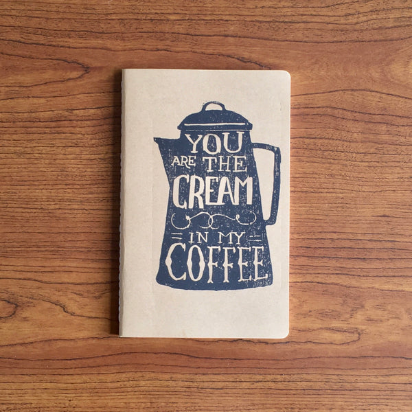 You Are the Cream in My Coffee Cahier Style Hand Printed Journal