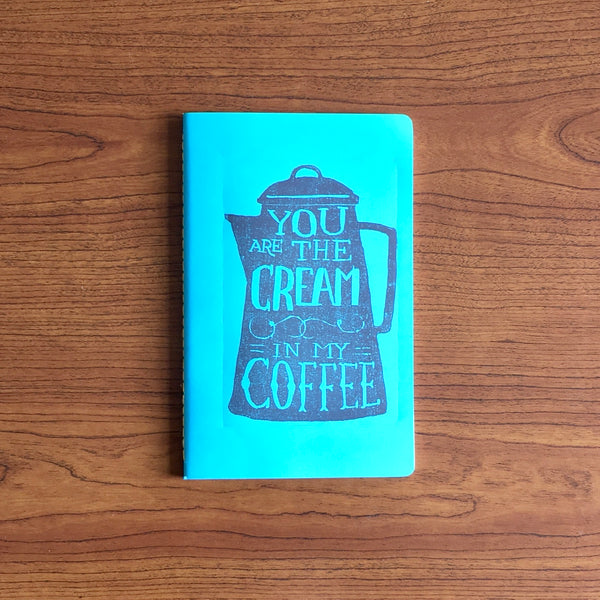 You Are the Cream in My Coffee Cahier Style Hand Printed Journal