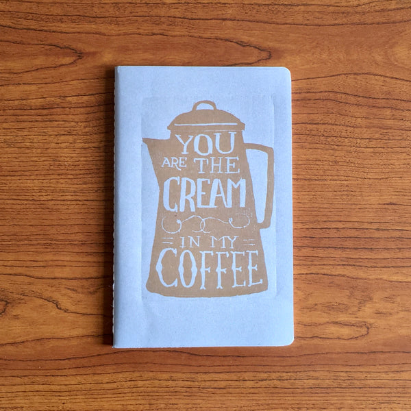 You Are the Cream in My Coffee Cahier Style Hand Printed Journal